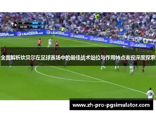 全面解析坎贝尔在足球赛场中的最佳战术站位与作用特点表现深度探索