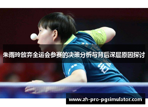 朱雨玲放弃全运会参赛的决策分析与背后深层原因探讨