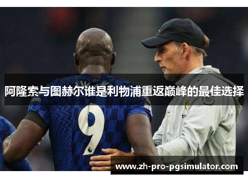 阿隆索与图赫尔谁是利物浦重返巅峰的最佳选择