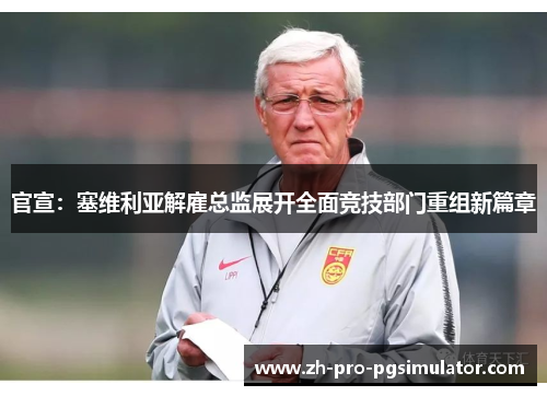 官宣：塞维利亚解雇总监展开全面竞技部门重组新篇章